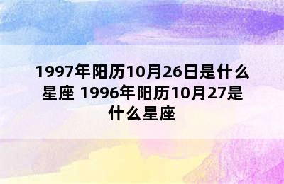 1997年阳历10月26日是什么星座 1996年阳历10月27是什么星座